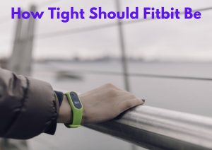 How Tight Should Fitbit Be